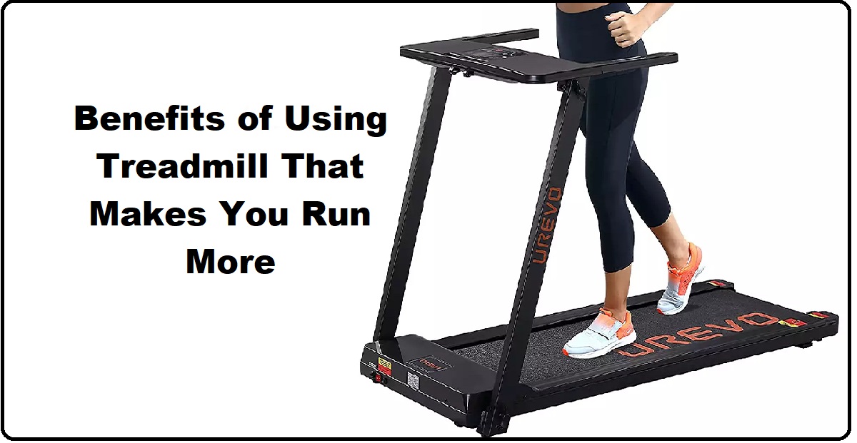 11 Benefits Of Using Treadmill That Makes You Run More